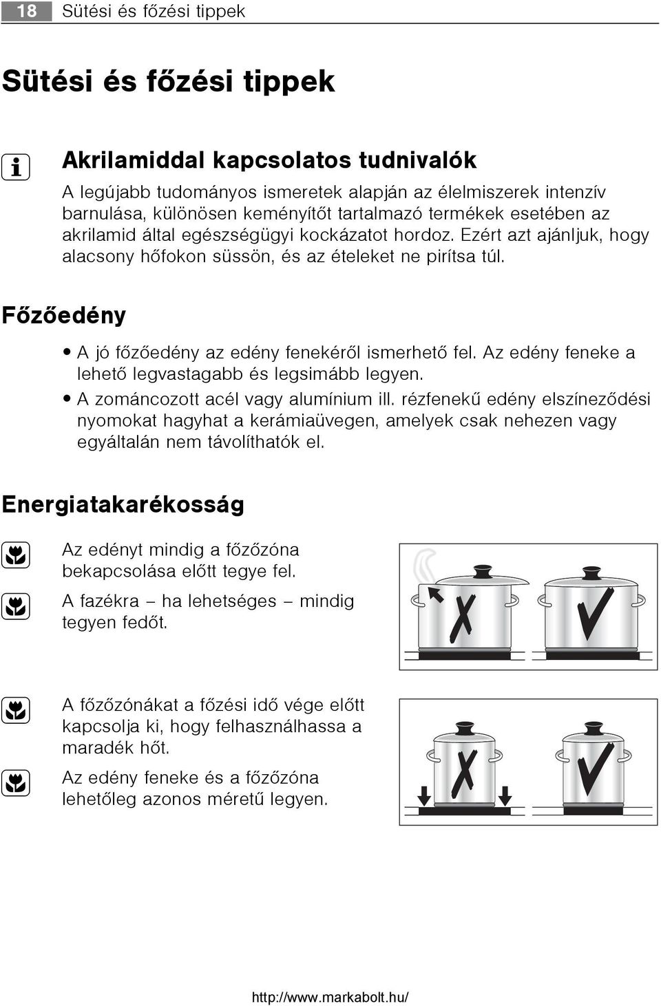 Fõzõedény A jó fõzõedény az edény fenekérõl ismerhetõ fel. Az edény feneke a lehetõ legvastagabb és legsimább legyen. A zománcozott acél vagy alumínium ill.