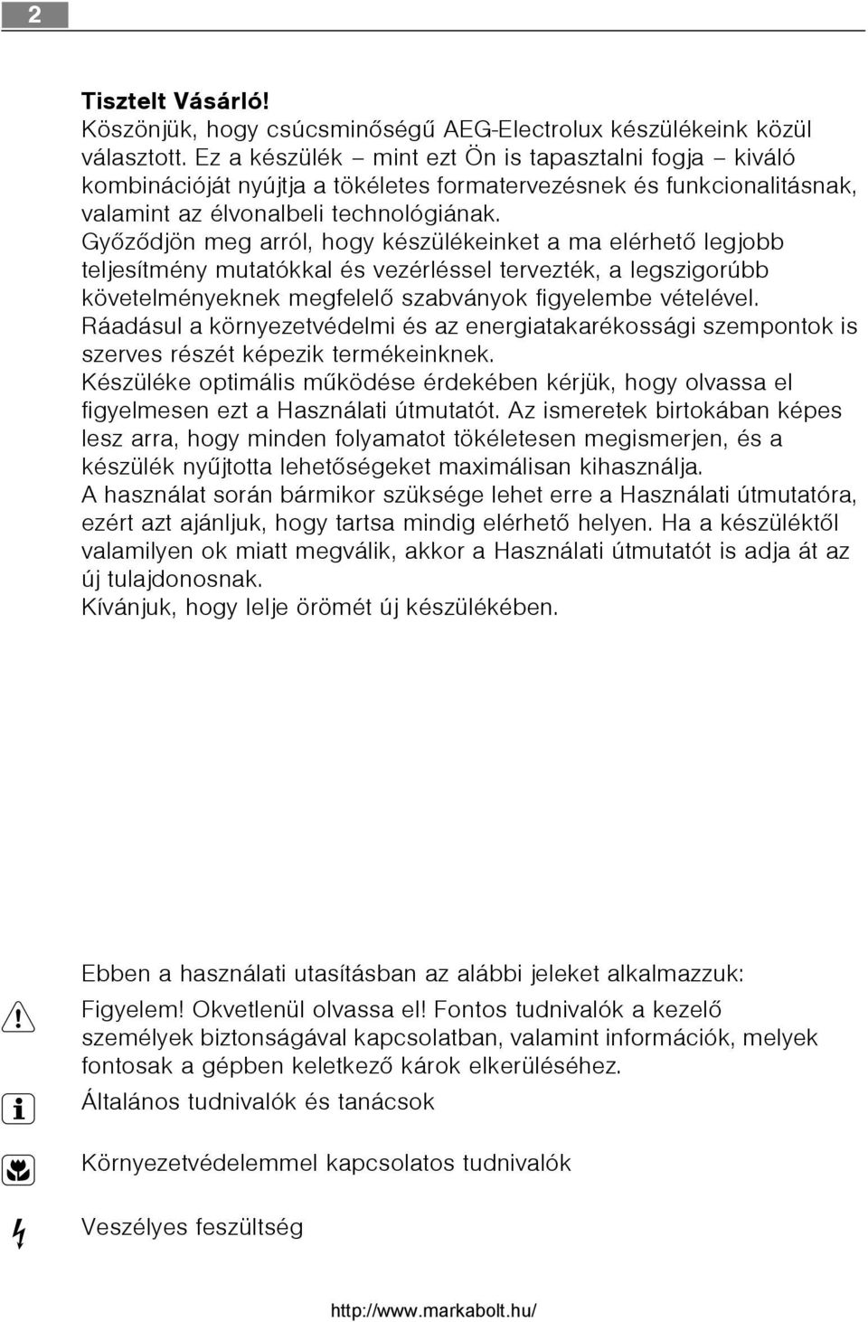 Gyõzõdjön meg arról, hogy készülékeinket a ma elérhetõ legjobb teljesítmény mutatókkal és vezérléssel tervezték, a legszigorúbb követelményeknek megfelelõ szabványok figyelembe vételével.