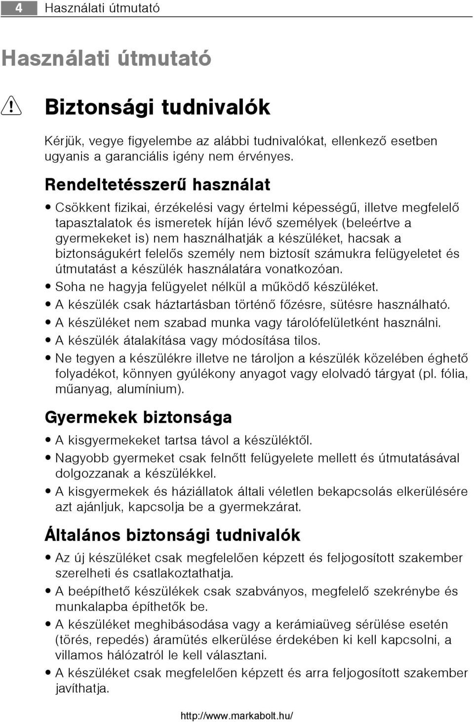 készüléket, hacsak a biztonságukért felelõs személy nem biztosít számukra felügyeletet és útmutatást a készülék használatára vonatkozóan. Soha ne hagyja felügyelet nélkül a mûködõ készüléket.