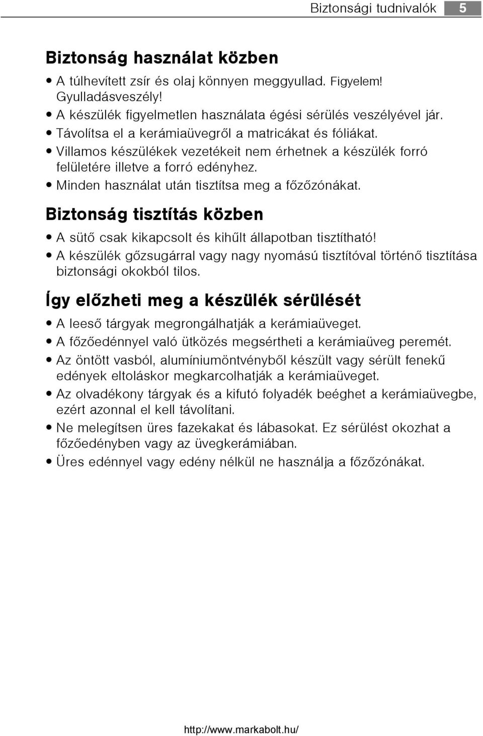Minden használat után tisztítsa meg a fõzõzónákat. Biztonság tisztítás közben A sütõ csak kikapcsolt és kihûlt állapotban tisztítható!