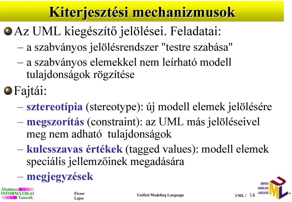 rögzítése Fajtái: sztereotípia (stereotype): új modell elemek jelölésére megszorítás (constraint): az UML más