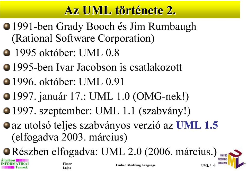 8 1995-ben Ivar Jacobson is csatlakozott 1996. október: UML 0.91 1997. január 17.: UML 1.0 (OMG-nek!