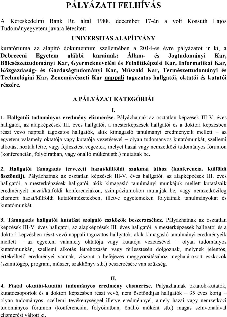 karainak: Állam- és Jogtudományi Kar, Bölcsészettudományi Kar, Gyermeknevelési és Felnőttképzési Kar, Informatikai Kar, Közgazdaság- és Gazdaságtudományi Kar, Műszaki Kar, Természettudományi és