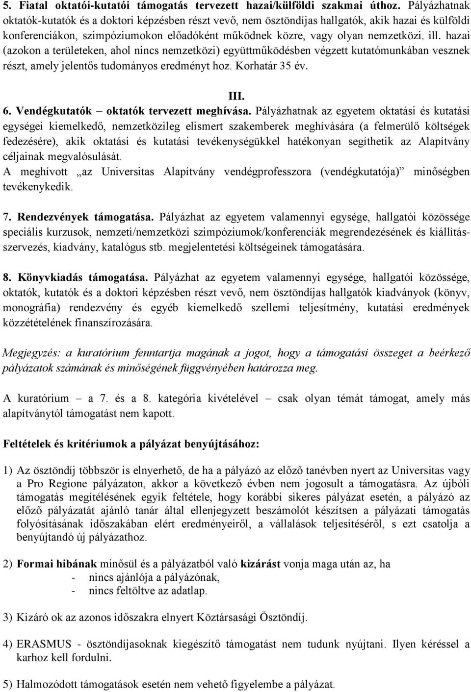 hazai (azokon a területeken, ahol nincs nemzetközi) együttműködésben végzett kutatómunkában vesznek részt, amely jelentős tudományos eredményt hoz. Korhatár 35 év. III. 6.