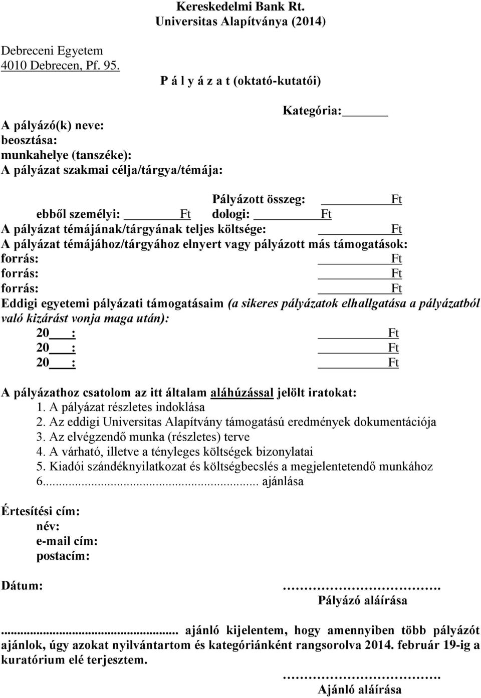 témájának/tárgyának teljes költsége: A pályázat témájához/tárgyához elnyert vagy pályázott más támogatások: Eddigi egyetemi pályázati támogatásaim (a sikeres pályázatok elhallgatása a pályázatból