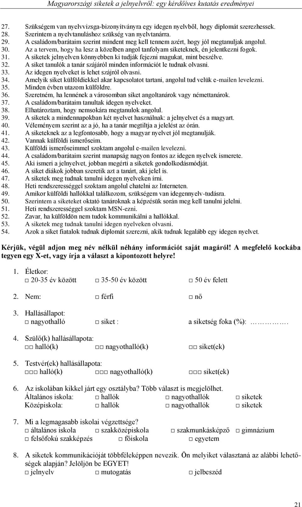 Az a tervem, hogy ha lesz a közelben angol tanfolyam siketeknek, én jelentkezni fogok. 31. A siketek jelnyelven könnyebben ki tudják fejezni magukat, mint beszélve. 32.