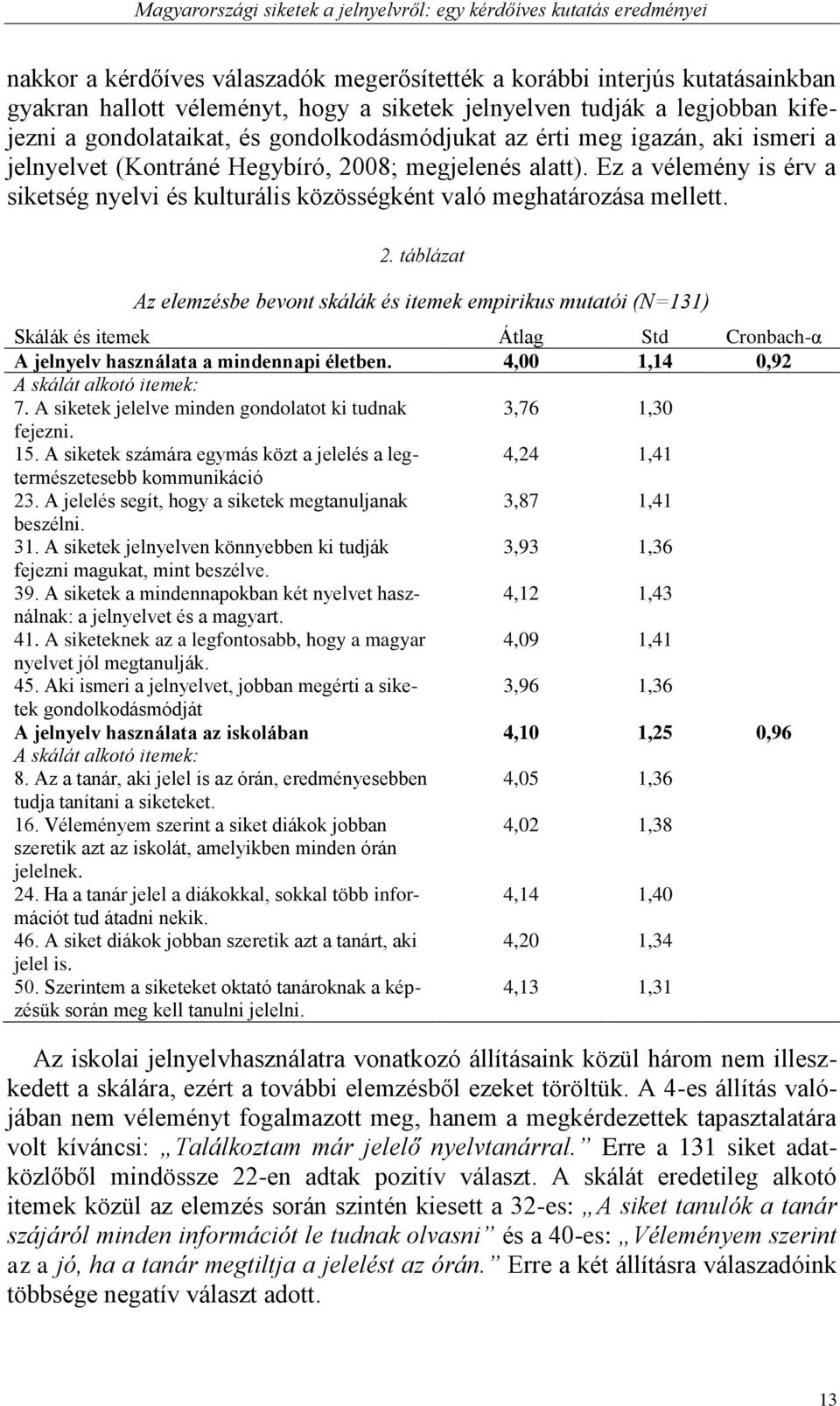 Ez a vélemény is érv a siketség nyelvi és kulturális közösségként való meghatározása mellett. 2.