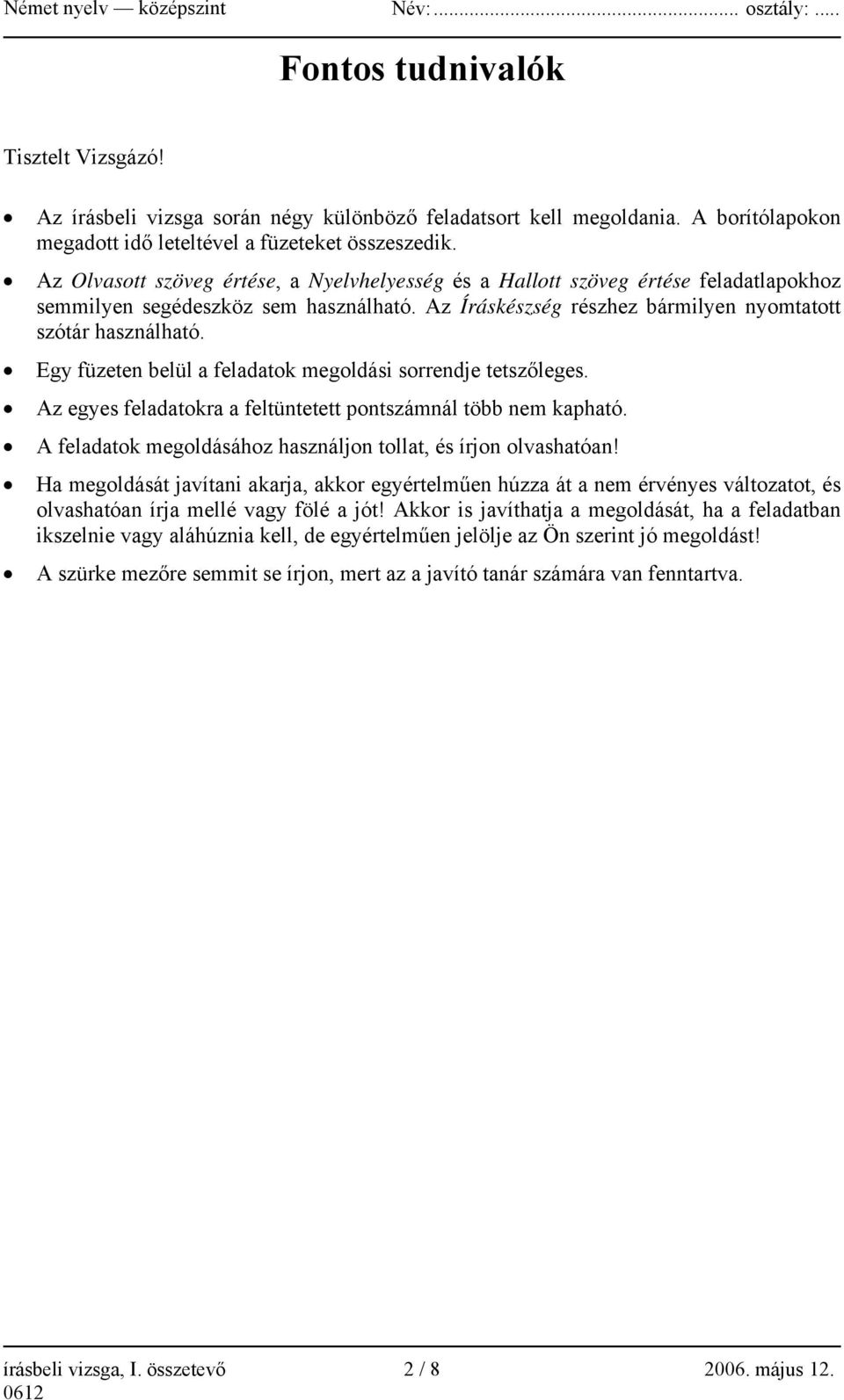 Egy füzeten belül a feladatok megoldási sorrendje tetszőleges. Az egyes feladatokra a feltüntetett pontszámnál több nem kapható. A feladatok megoldásához használjon tollat, és írjon olvashatóan!