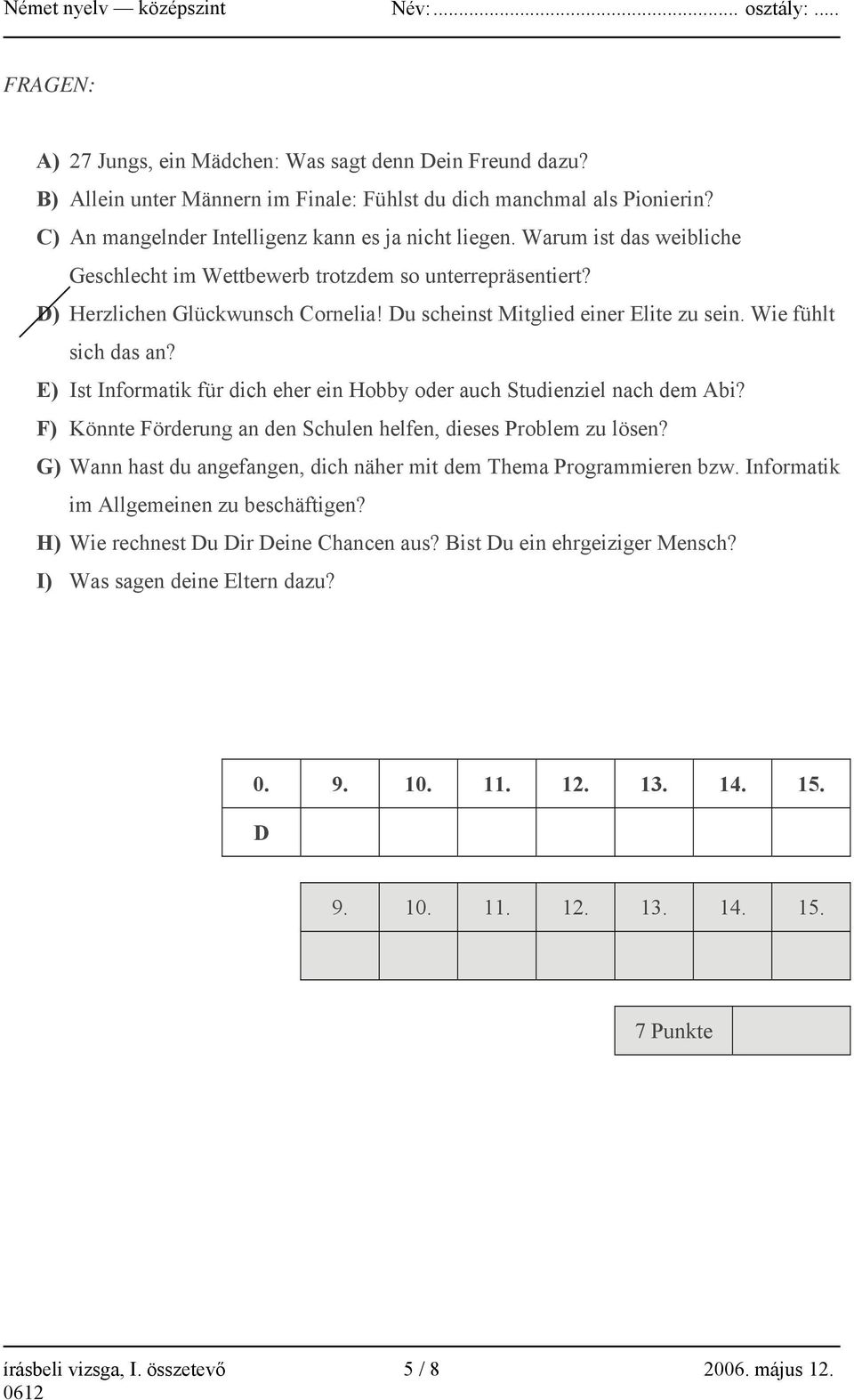 E) Ist Informatik für dich eher ein Hobby oder auch Studienziel nach dem Abi? F) Könnte Förderung an den Schulen helfen, dieses Problem zu lösen?