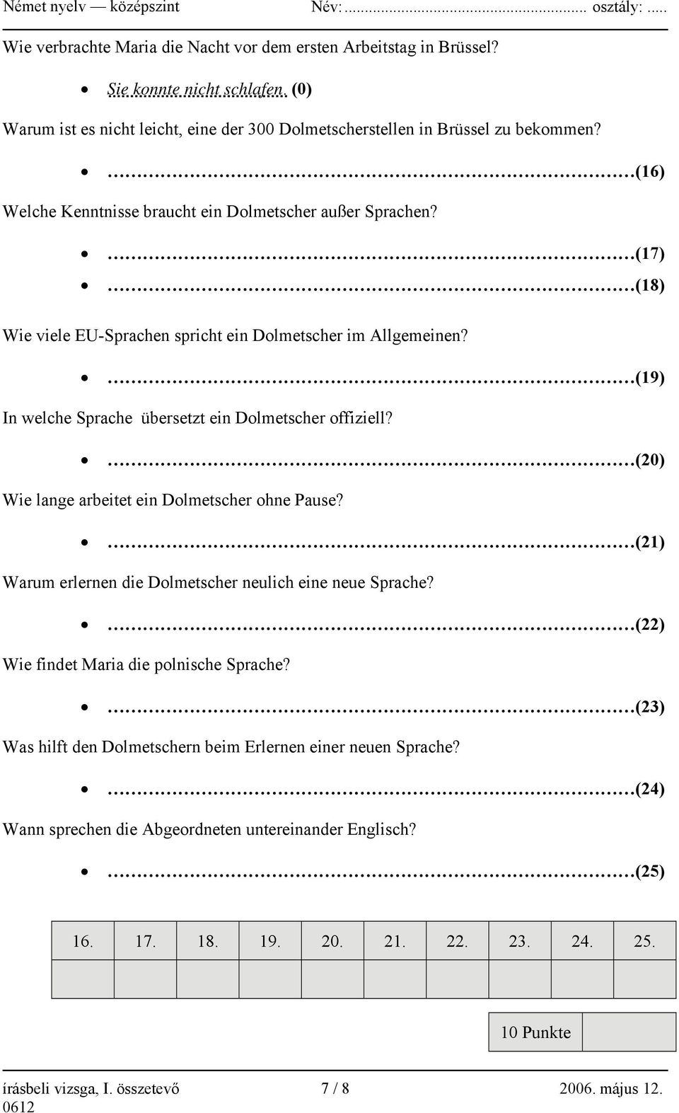 (19) In welche Sprache übersetzt ein Dolmetscher offiziell? (20) Wie lange arbeitet ein Dolmetscher ohne Pause? (21) Warum erlernen die Dolmetscher neulich eine neue Sprache?