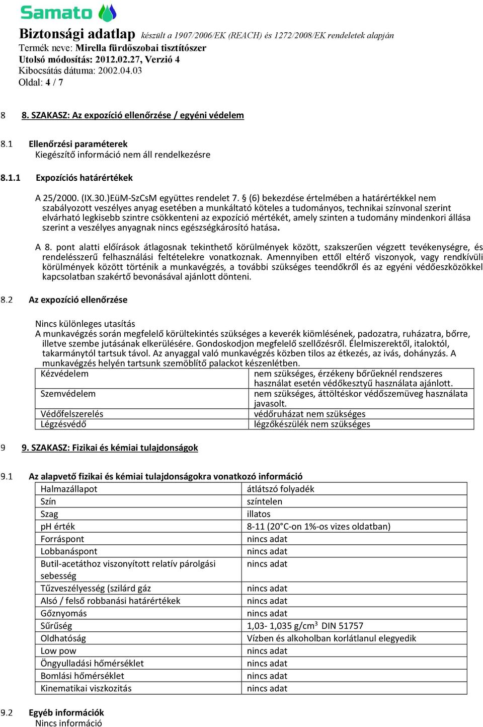 (6) bekezdése értelmében a határértékkel nem szabályozott veszélyes anyag esetében a munkáltató köteles a tudományos, technikai színvonal szerint elvárható legkisebb szintre csökkenteni az expozíció