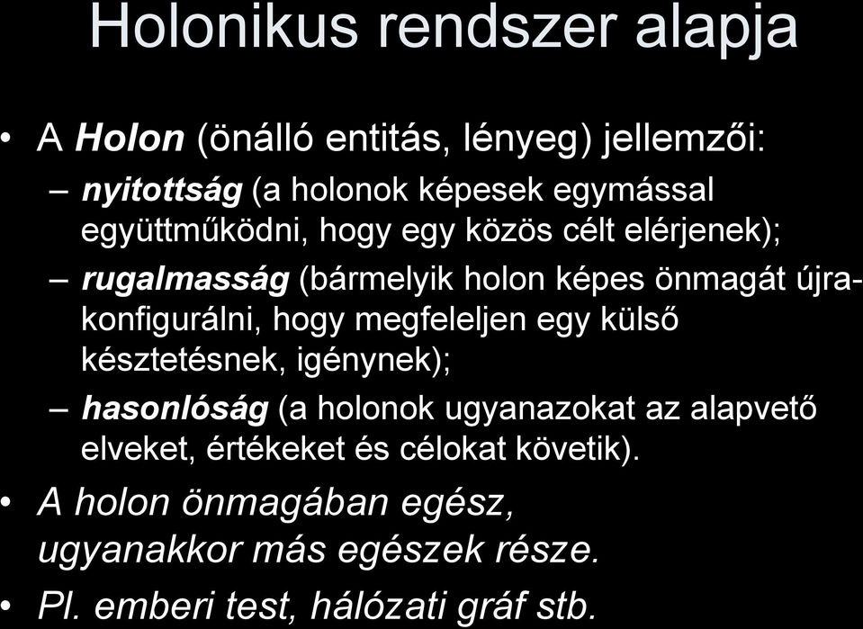 hogy megfeleljen egy külső késztetésnek, igénynek); hasonlóság (a holonok ugyanazokat az alapvető elveket,