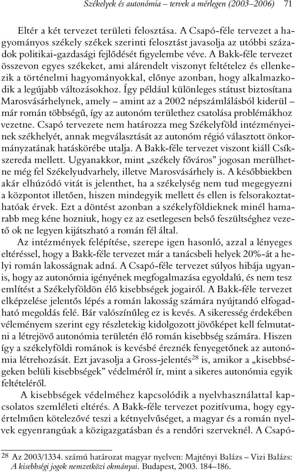 A Bakk-féle tervezet összevon egyes székeket, ami alárendelt viszonyt feltételez és ellenkezik a történelmi hagyományokkal, elõnye azonban, hogy alkalmazkodik a legújabb változásokhoz.