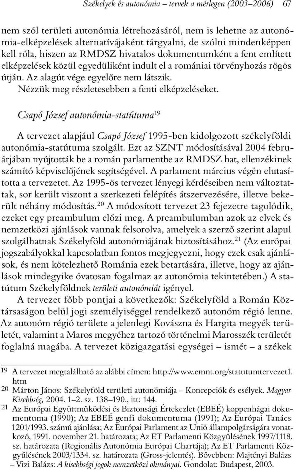 Nézzük meg részletesebben a fenti elképzeléseket. Csapó József autonómia-statútuma 19 A tervezet alapjául Csapó József 1995-ben kidolgozott székelyföldi autonómia-statútuma szolgált.