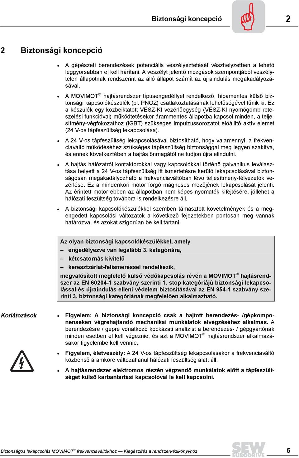 A MOVIMOT hajtásrendszer típusengedéllyel rendelkező, hibamentes külső biztonsági kapcsolókészülék (pl. PNOZ) csatlakoztatásának lehetőségével tűnik ki.