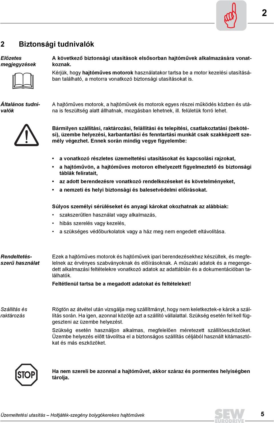 Általános tudnivalók A hajtóműves motorok, a hajtóművek és motorok egyes részei működés közben és utána is feszültség alatt állhatnak, mozgásban lehetnek, ill. felületük forró lehet.