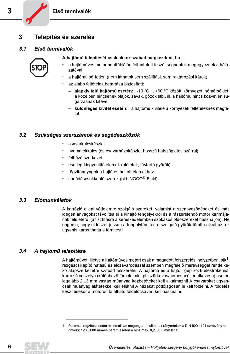 szállítási, sem raktározási károk) az alább feltételek betartása biztosított: alapkivitelű hajtómű esetén: -10 C... +60 C közötti környezeti hőmérséklet, a közelben nincsenek olajok, savak, gőzök stb.