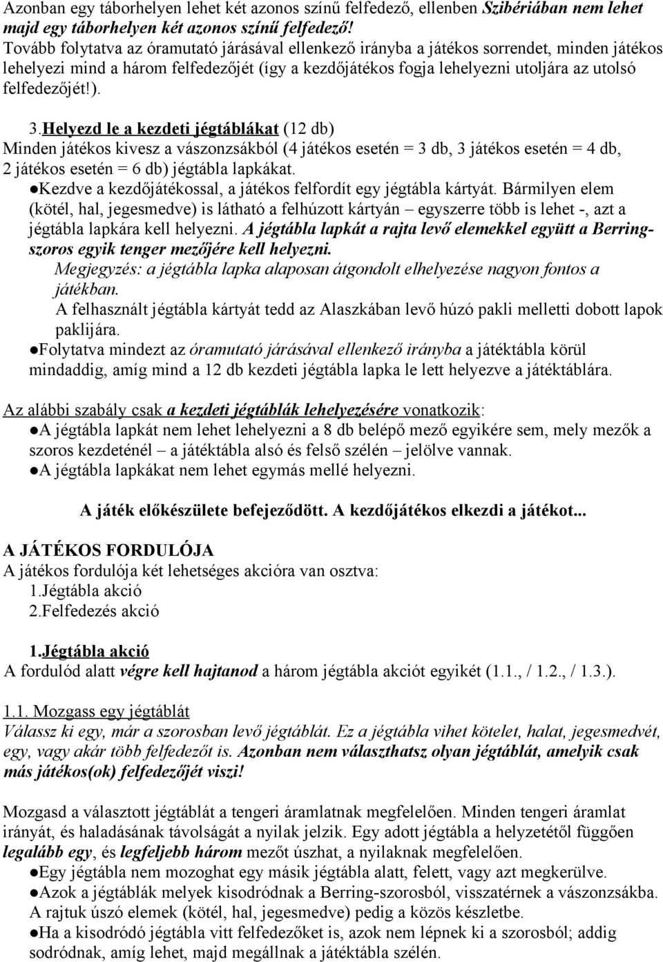 ). 3.Helyezd le a kezdeti jégtáblákat (12 db) Minden játékos kivesz a vászonzsákból (4 játékos esetén = 3 db, 3 játékos esetén = 4 db, 2 játékos esetén = 6 db) jégtábla lapkákat.