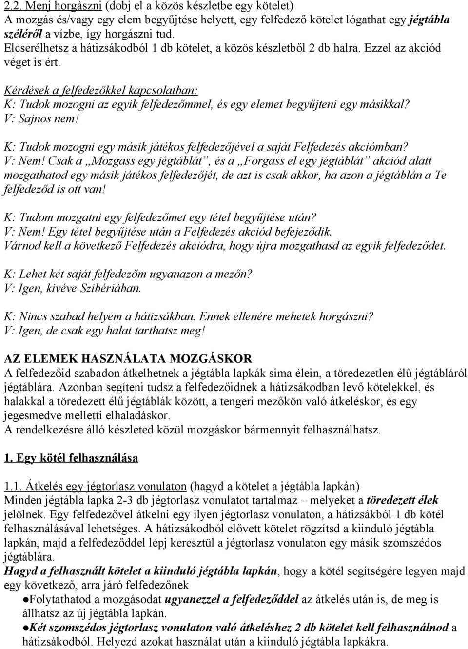 Kérdések a felfedezőkkel kapcsolatban: K: Tudok mozogni az egyik felfedezőmmel, és egy elemet begyűjteni egy másikkal? V: Sajnos nem!