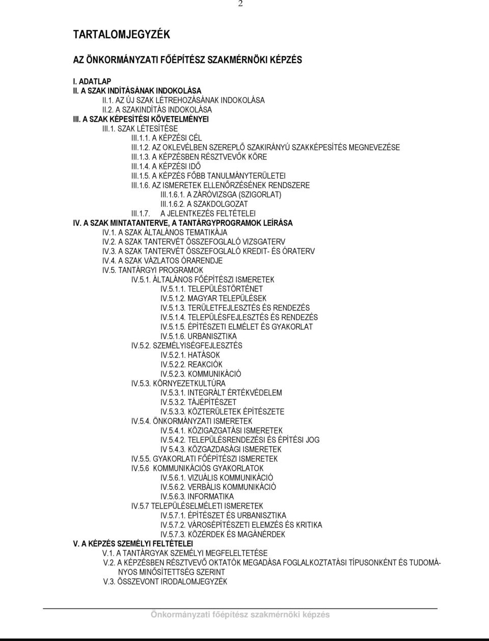 A KÉPZÉSI IDŐ III.1.5. A KÉPZÉS FŐBB TANULMÁNYTERÜLETEI III.1.6. AZ ISMERETEK ELLENŐRZÉSÉNEK RENDSZERE III.1.6.1. A ZÁRÓVIZSGA (SZIGORLAT) III.1.6.2. A SZAKDOLGOZAT III.1.7.