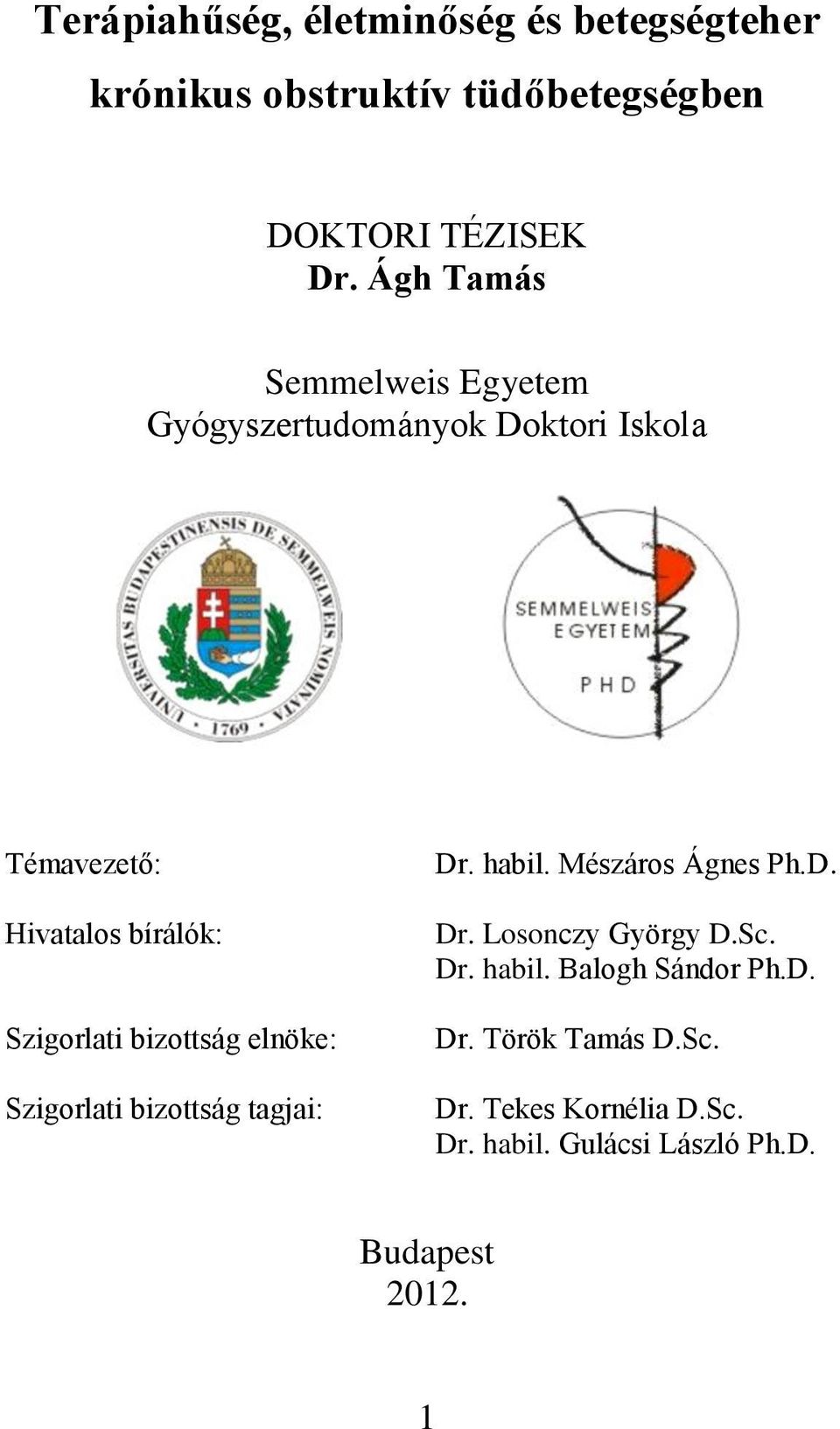 bizottság elnöke: Szigorlati bizottság tagjai: Dr. habil. Mészáros Ágnes Ph.D. Dr. Losonczy György D.Sc. Dr. habil. Balogh Sándor Ph.