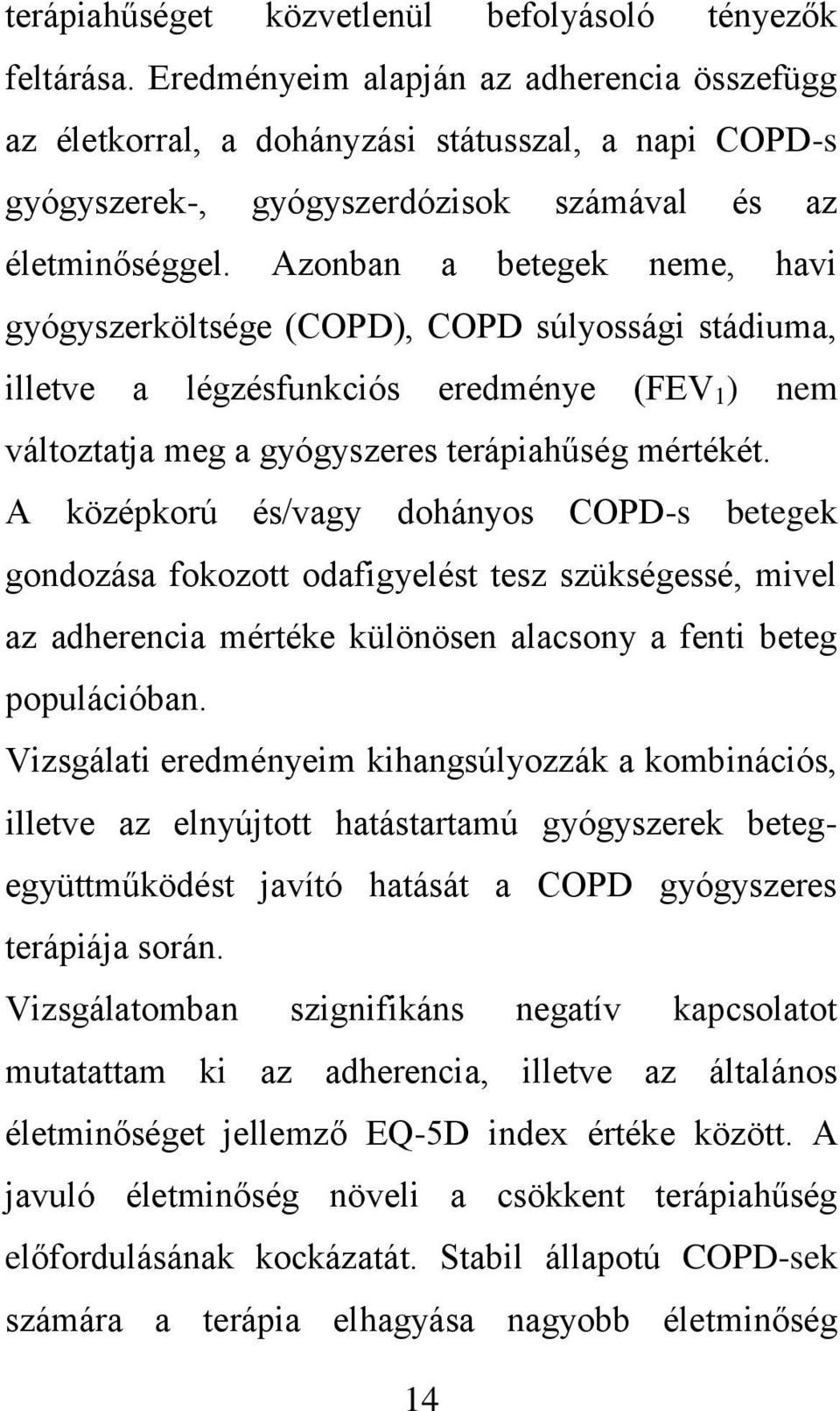 Azonban a betegek neme, havi gyógyszerköltsége (COPD), COPD súlyossági stádiuma, illetve a légzésfunkciós eredménye (FEV 1 ) nem változtatja meg a gyógyszeres terápiahűség mértékét.