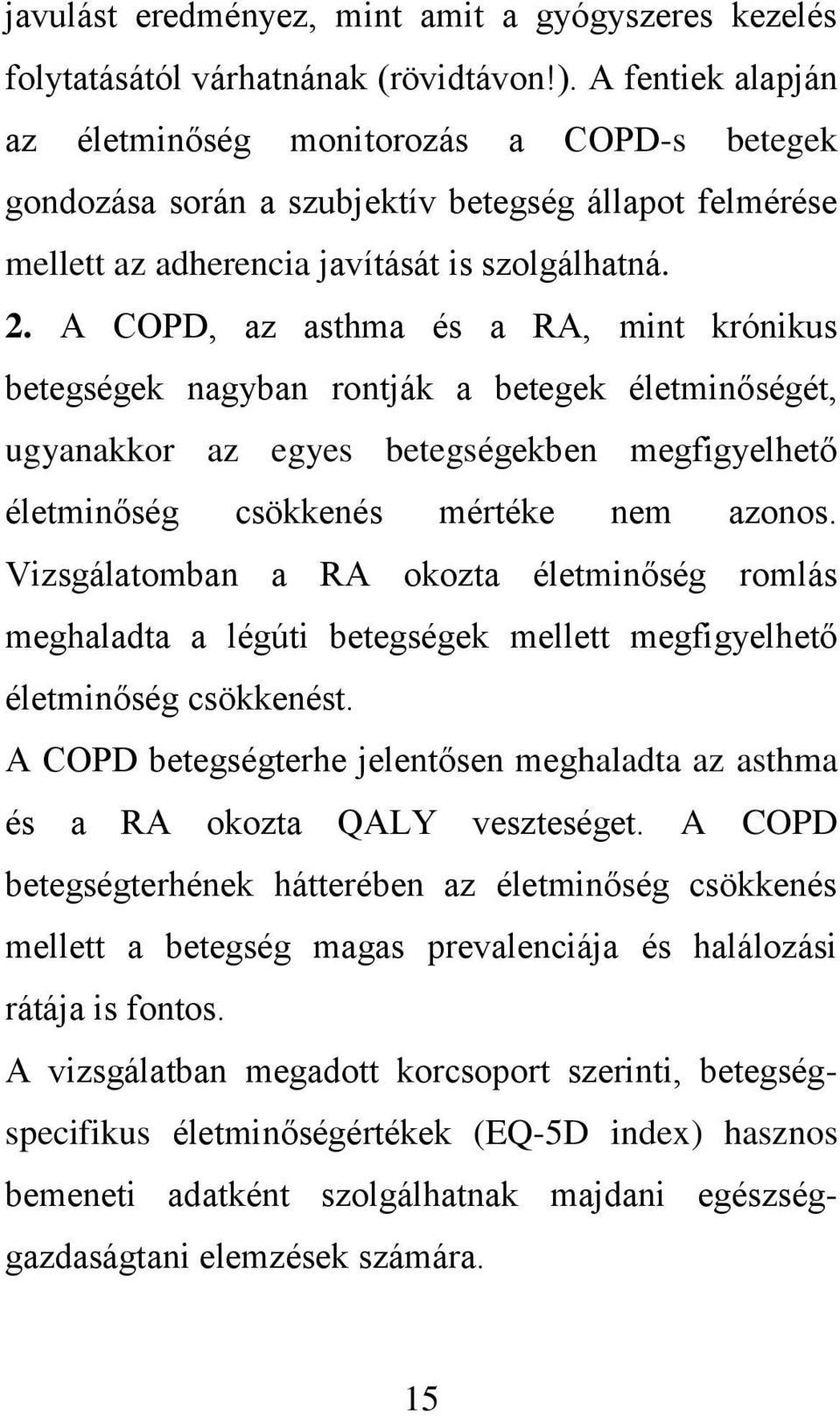 A COPD, az asthma és a RA, mint krónikus betegségek nagyban rontják a betegek életminőségét, ugyanakkor az egyes betegségekben megfigyelhető életminőség csökkenés mértéke nem azonos.