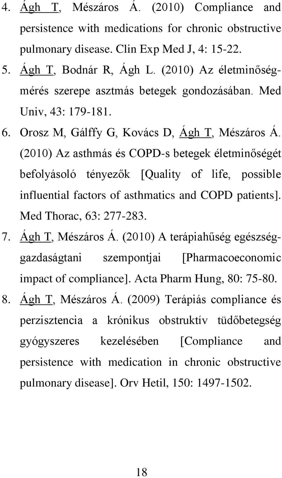 (2010) Az asthmás és COPD-s betegek életminőségét befolyásoló tényezők [Quality of life, possible influential factors of asthmatics and COPD patients]. Med Thorac, 63: 277-283. 7. Ágh T, Mészáros Á.