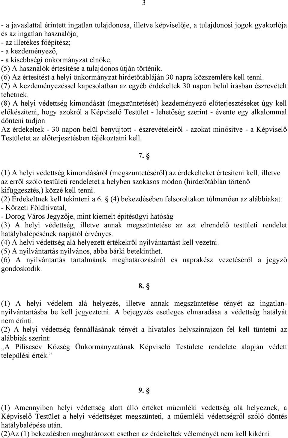 (7) A kezdeményezéssel kapcsolatban az egyéb érdekeltek 30 napon belül írásban észrevételt tehetnek.