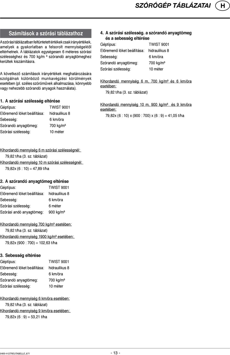 A következő számítások irányértékek meghatározására szolgálnak különböző munkavégzési körülmények esetében (pl. széles szóróművek alkalmazása, könnyebb vagy nehezebb szórandó anyagok használata). 1.