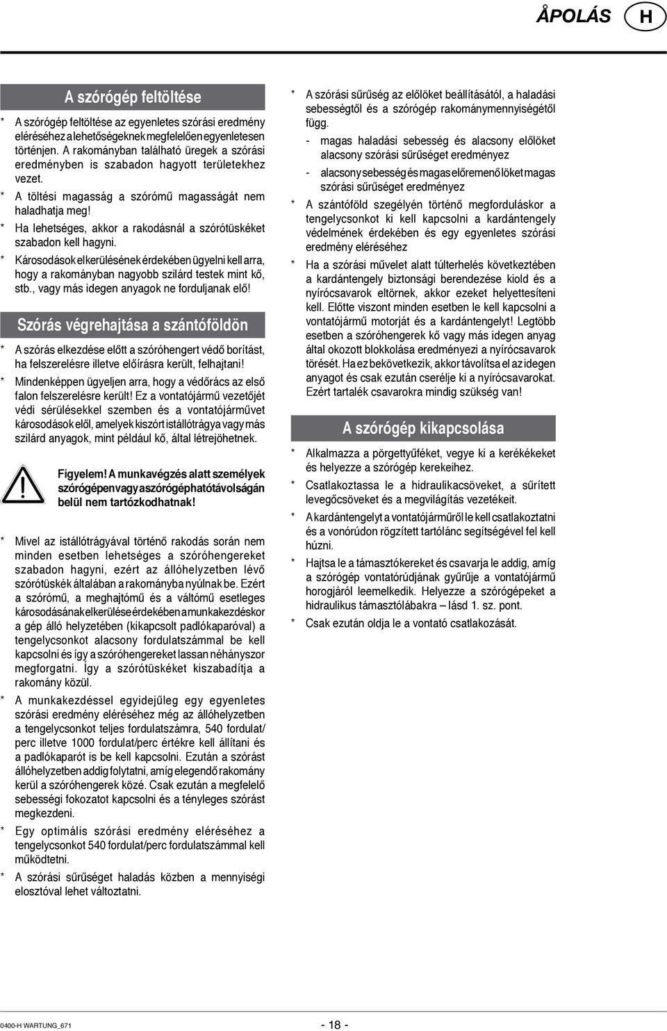 * a lehetséges, akkor a rakodásnál a szórótüskéket szabadon kell hagyni. * Károsodások elkerülésének érdekében ügyelni kell arra, hogy a rakományban nagyobb szilárd testek mint kő, stb.