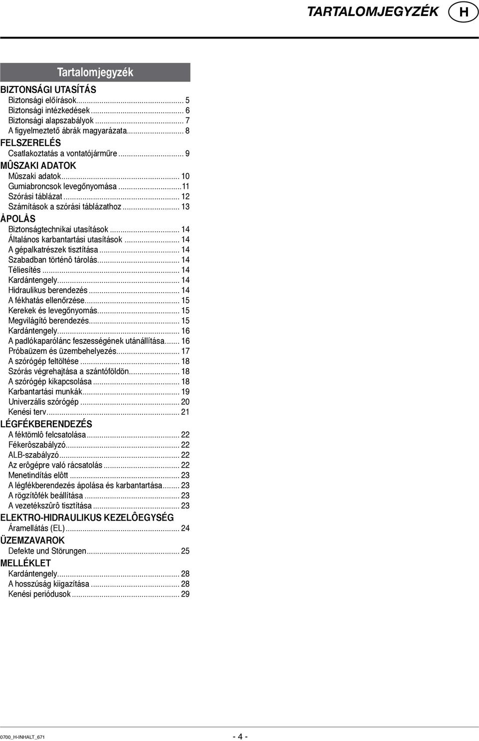 .. 13 ÅPOLÅS Biztonságtechnikai utasítások... 14 Általános karbantartási utasítások... 14 A gépalkatrészek tisztítása... 14 Szabadban történô tárolás... 14 Téliesítés... 14 Kardántengely.