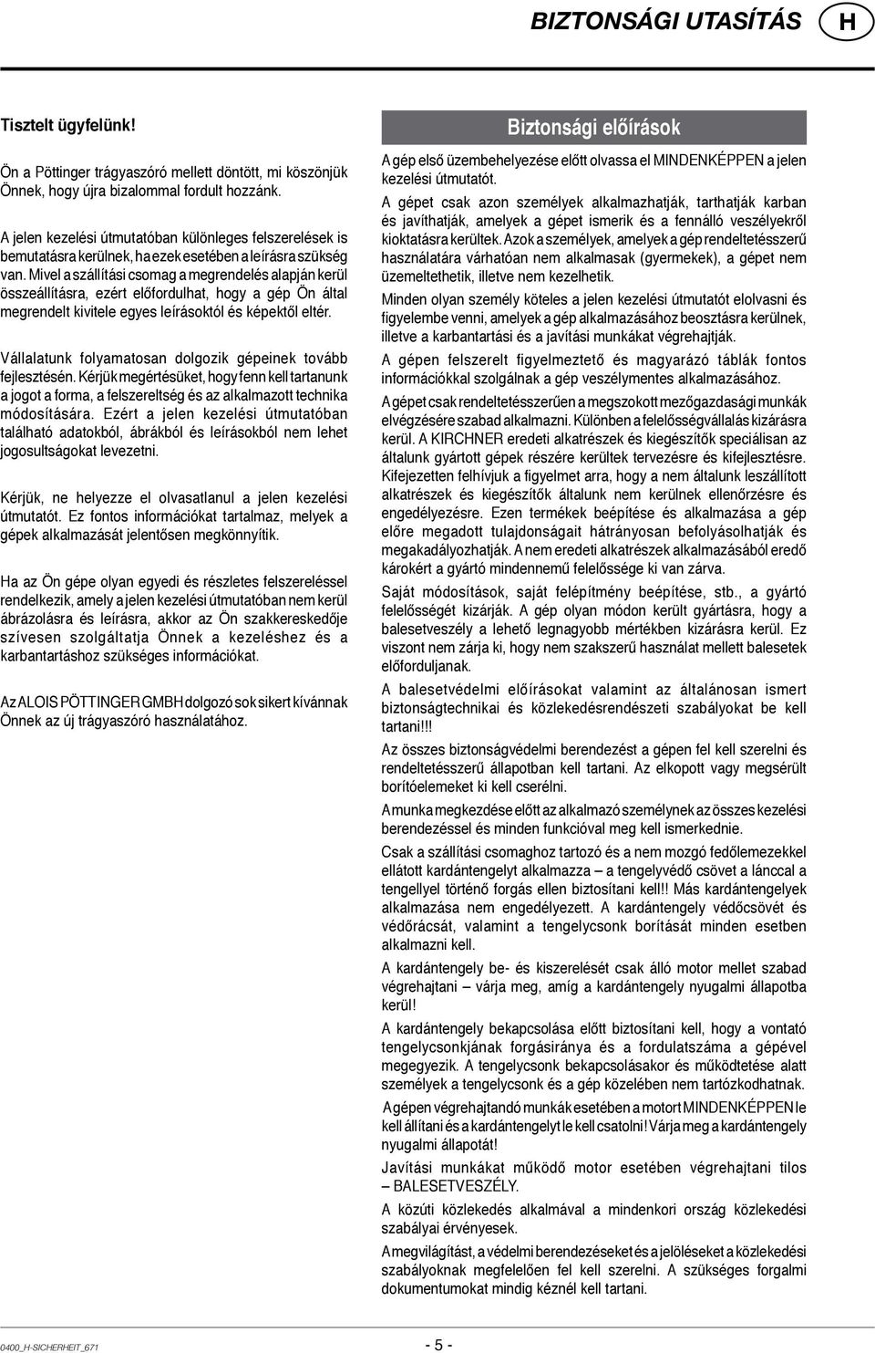 Mivel a szállítási csomag a megrendelés alapján kerül összeállításra, ezért előfordulhat, hogy a gép Ön által megrendelt kivitele egyes leírásoktól és képektől eltér.