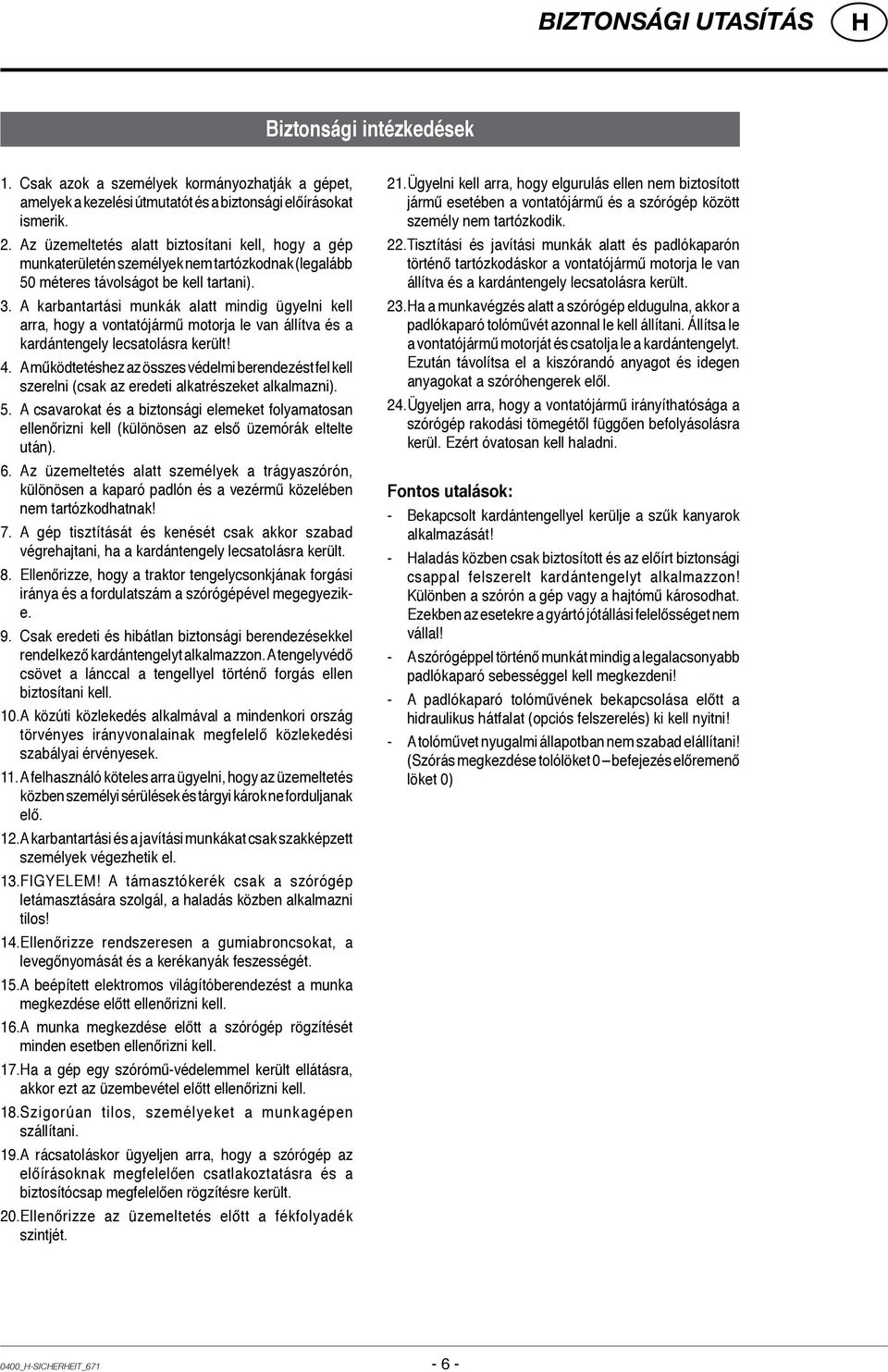 A karbantartási munkák alatt mindig ügyelni kell arra, hogy a vontatójármű motorja le van állítva és a kardántengely lecsatolásra került! 4.