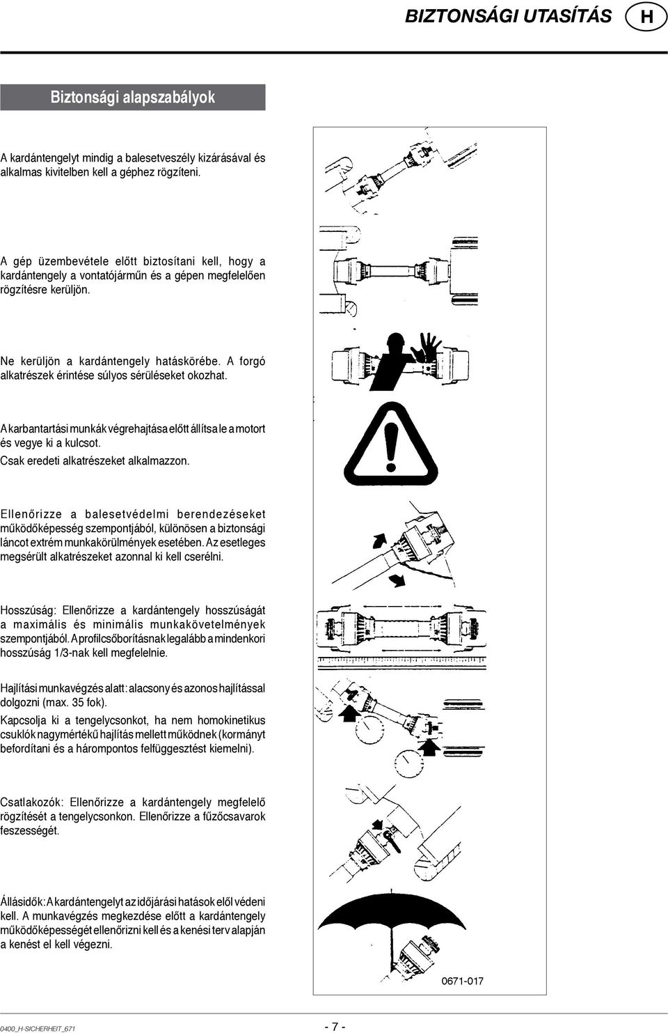 A forgó alkatrészek érintése súlyos sérüléseket okozhat. A karbantartási munkák végrehajtása előtt állítsa le a motort és vegye ki a kulcsot. Csak eredeti alkatrészeket alkalmazzon.