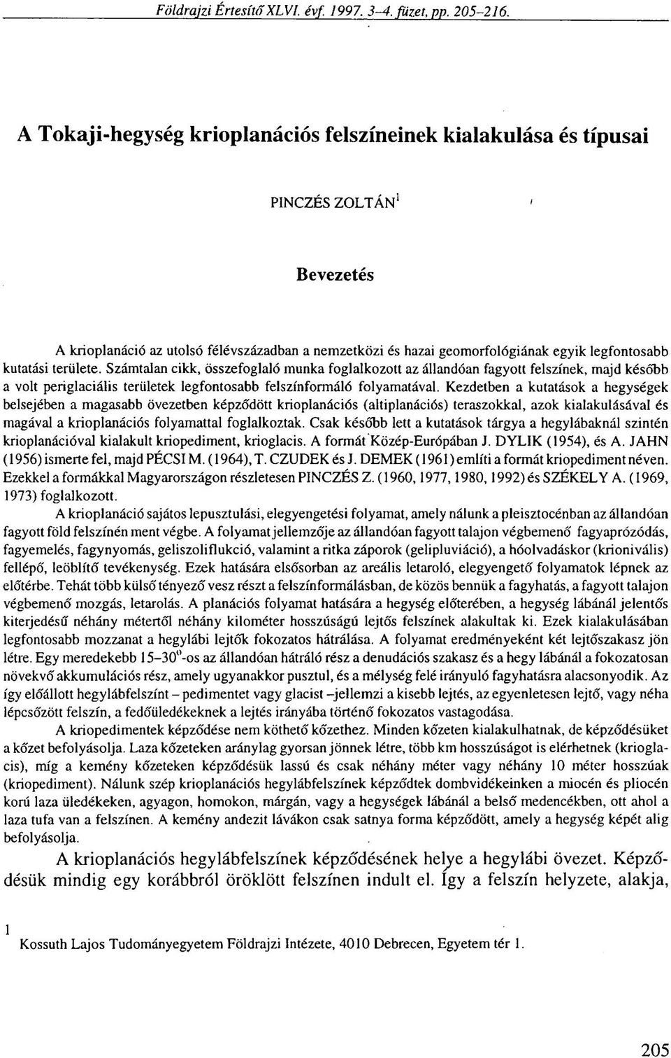 kutatási területe. Számtalan cikk, összefoglaló munka foglalkozott az állandóan fagyott felszínek, majd később a volt periglaciális területek legfontosabb felszínformáló folyamatával.