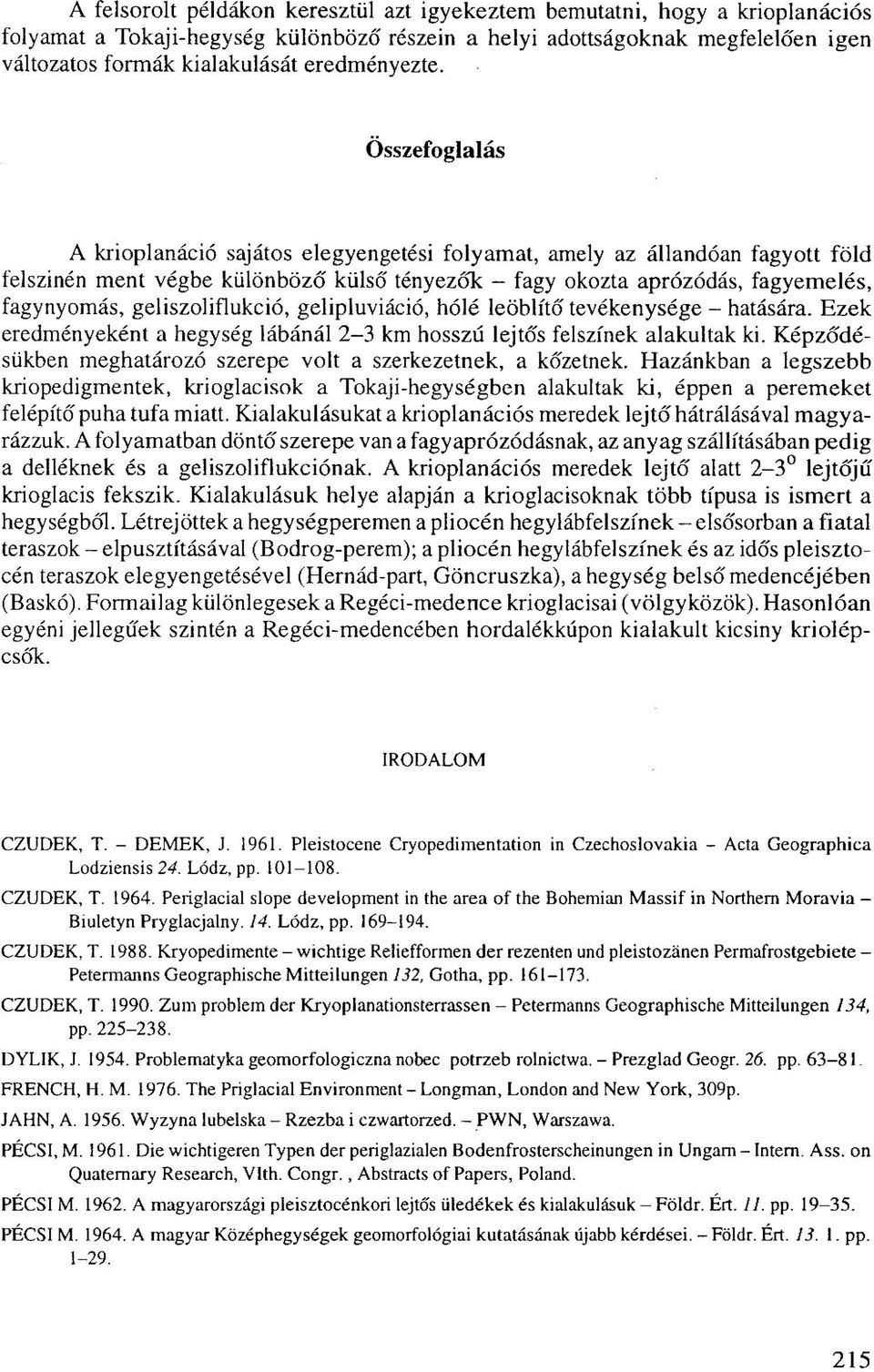 Összefoglalás A krioplanáció sajátos elegyengetési folyamat, amely az állandóan fagyott föld felszínén ment végbe különböző külső tényezők - fagy okozta aprózódás, fagyemelés, fagynyomás,