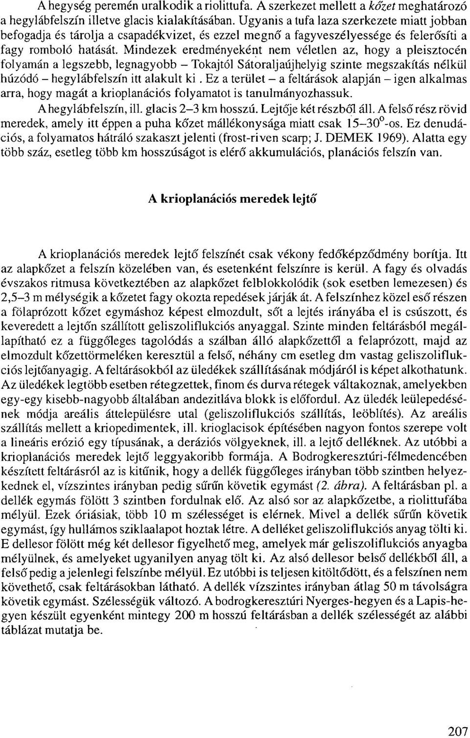 Mindezek eredményeként nem véletlen az, hogy a pleisztocén folyamán a legszebb, legnagyobb - Tokajtól Sátoraljaújhelyig szinte megszakítás nélkül húzódó - hegylábfelszín itt alakult ki.