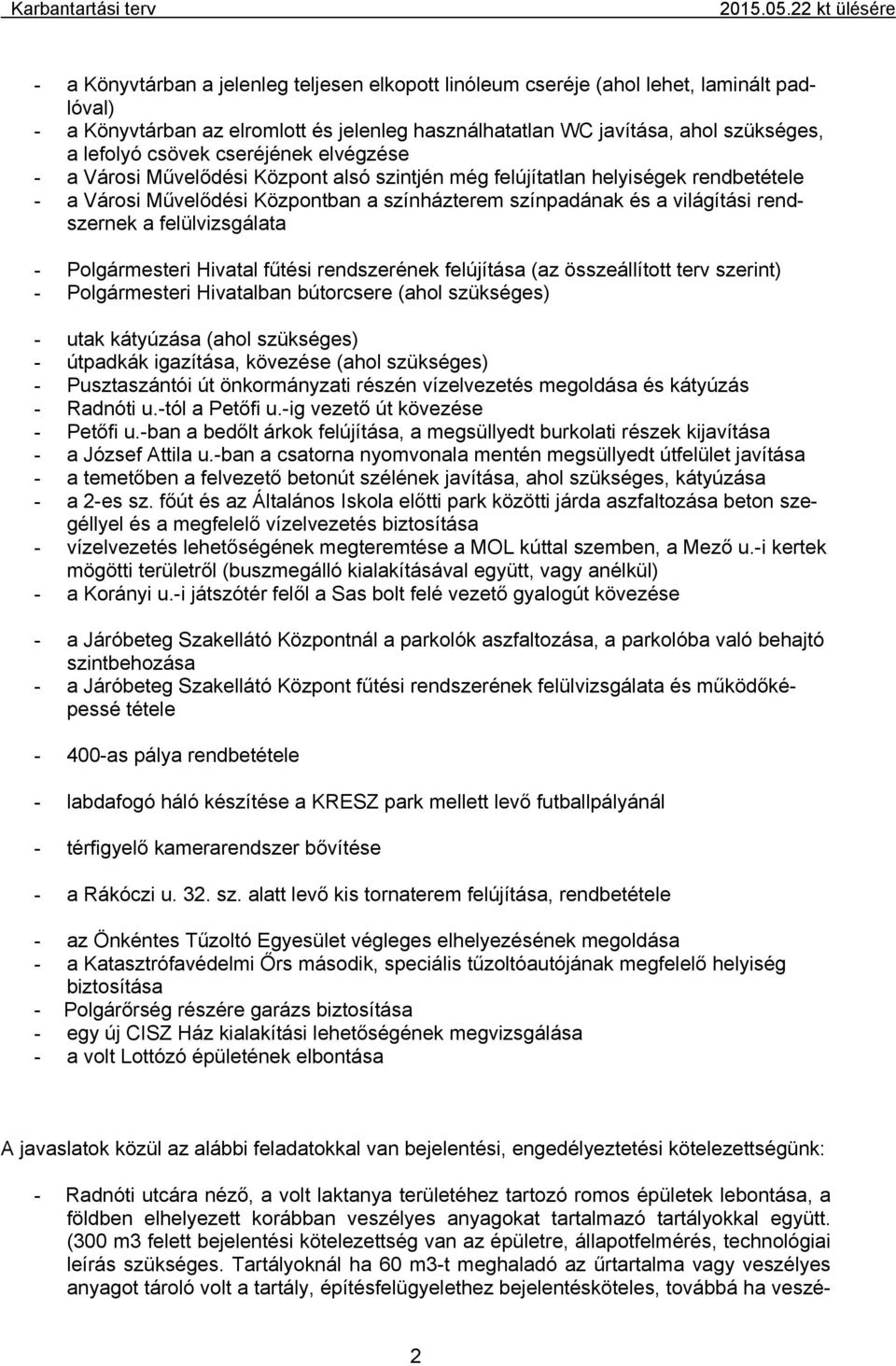 felülvizsgálata Polgármesteri Hivatal fűtési rendszerének felújítása (az összeállított terv szerint) Polgármesteri Hivatalban bútorcsere (ahol szükséges) utak kátyúzása (ahol szükséges) útpadkák