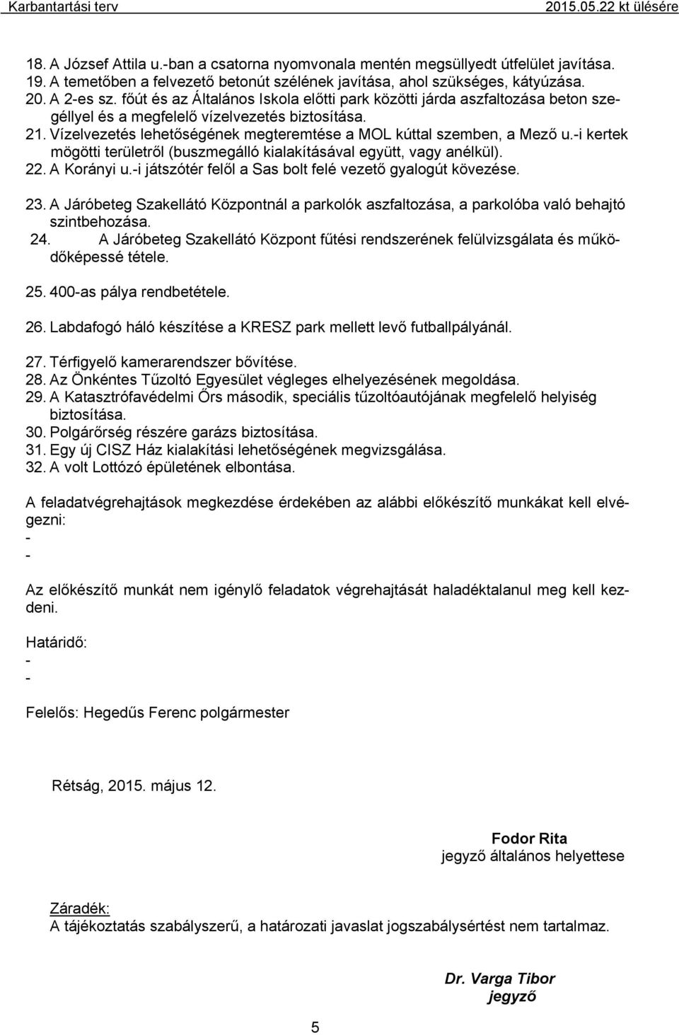 i kertek mögötti területről (buszmegálló kialakításával együtt, vagy anélkül). 22. A Korányi u.i játszótér felől a Sas bolt felé vezető gyalogút kövezése. 23.