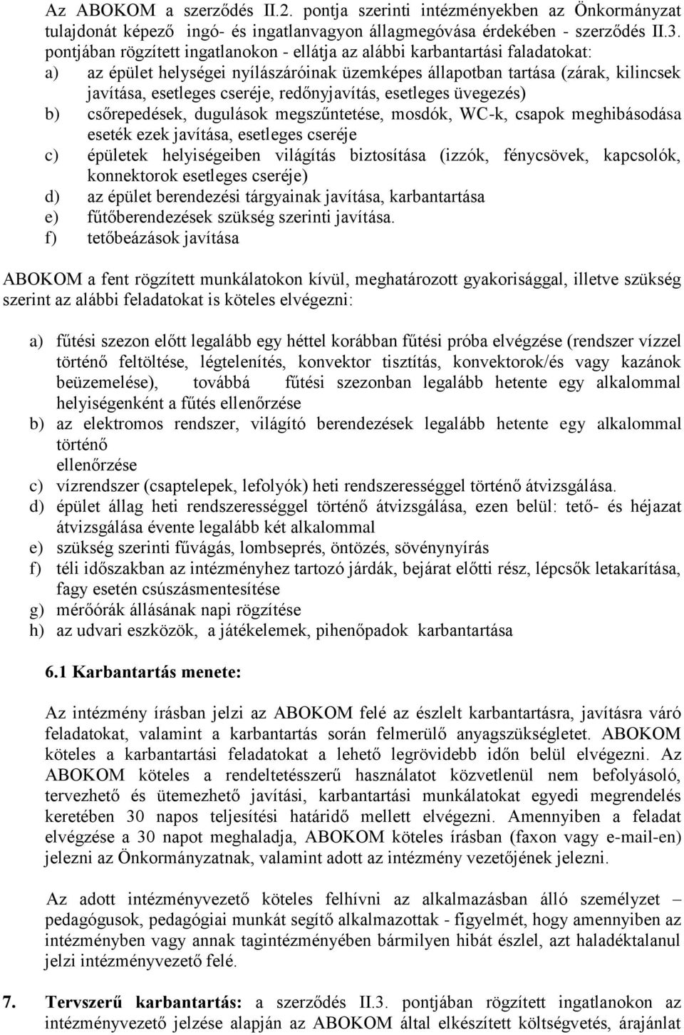 redőnyjavítás, esetleges üvegezés) b) csőrepedések, dugulások megszűntetése, mosdók, WC-k, csapok meghibásodása eseték ezek javítása, esetleges cseréje c) épületek helyiségeiben világítás biztosítása