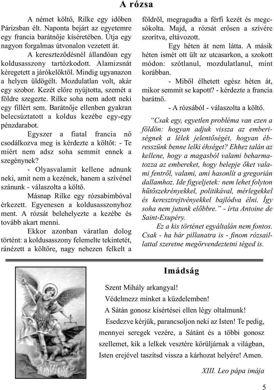 Kezét előre nyújtotta, szemét a földre szegezte. Rilke soha nem adott neki egy fillért sem. Barátnője ellenben gyakran belecsúztatott a koldus kezébe egy-egy pénzdarabot.