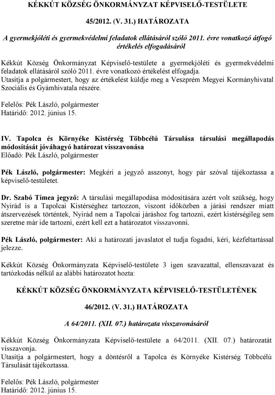 Utasítja a polgármestert, hogy az értékelést küldje meg a Veszprém Megyei Kormányhivatal Szociális és Gyámhivatala részére. Felelős: Pék László, polgármester Határidő: 2012. június 15. IV.