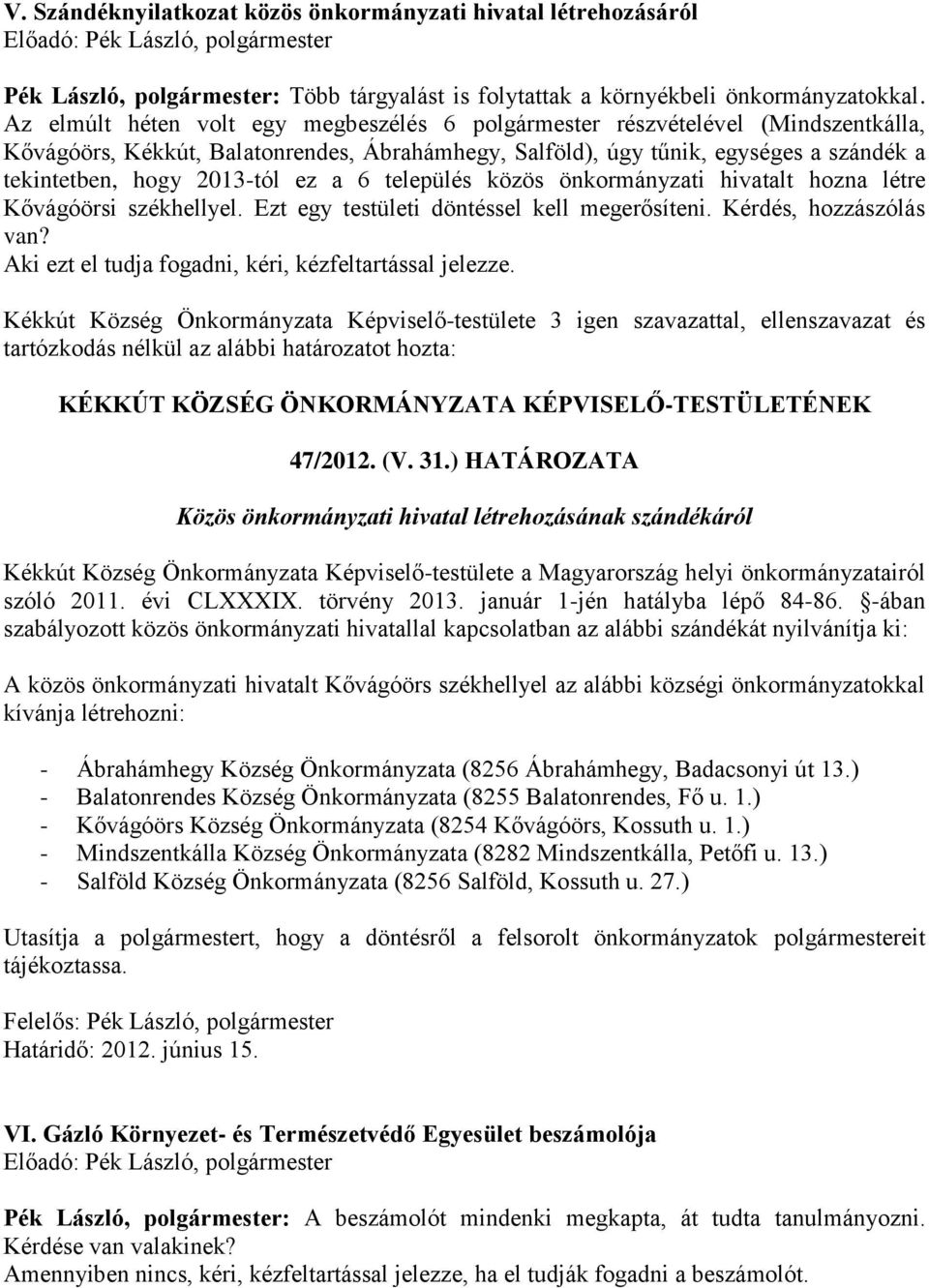 ez a 6 település közös önkormányzati hivatalt hozna létre Kővágóörsi székhellyel. Ezt egy testületi döntéssel kell megerősíteni. Kérdés, hozzászólás van?