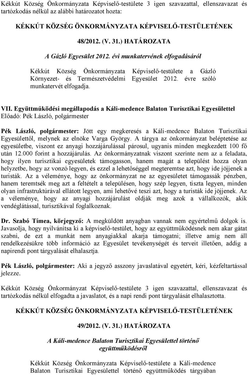 Együttműködési megállapodás a Káli-medence Balaton Turisztikai Egyesülettel Pék László, polgármester: Jött egy megkeresés a Káli-medence Balaton Turisztikai Egyesülettől, melynek az elnöke Varga