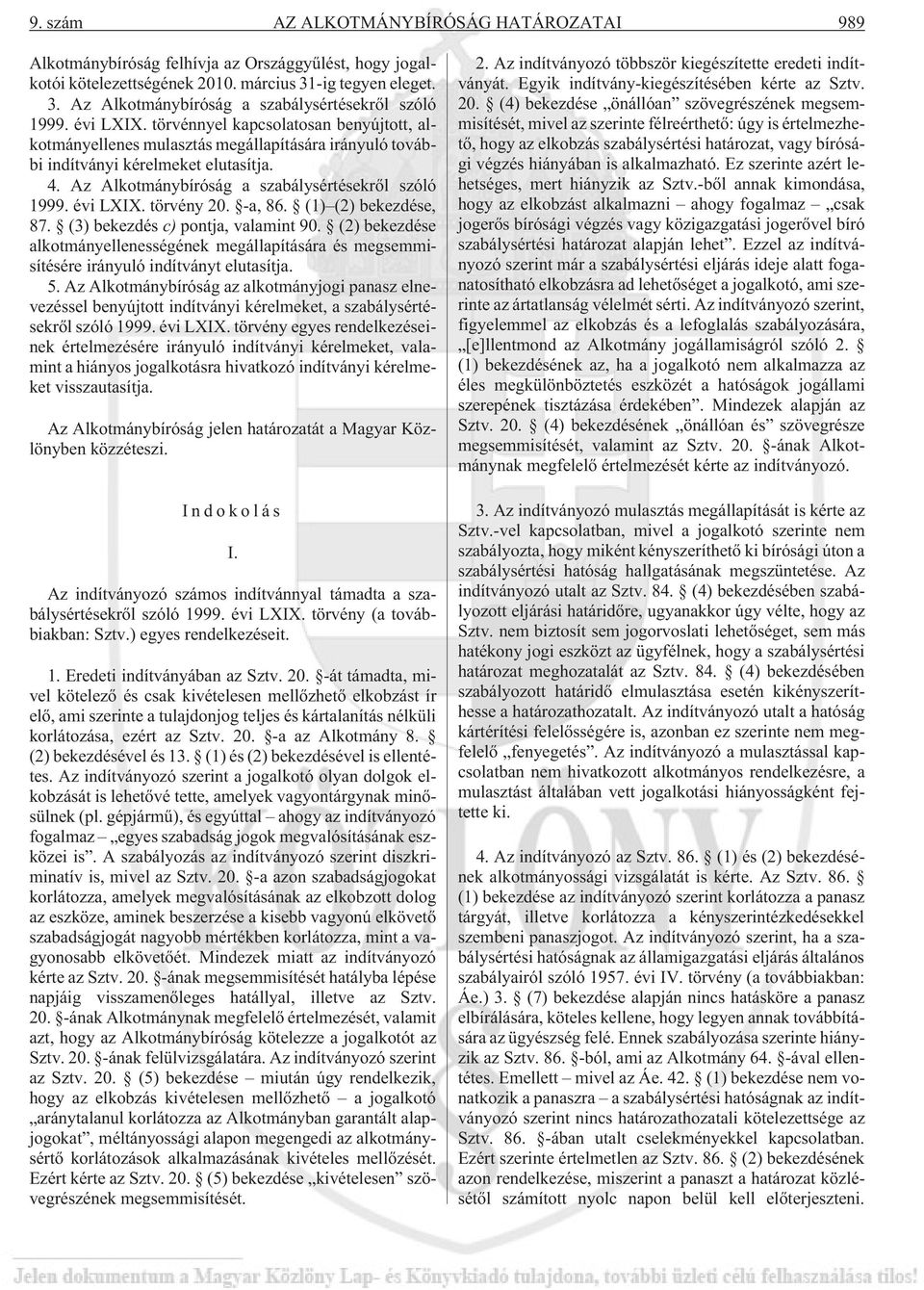 évi LXIX. törvény 20. -a, 86. (1) (2) bekezdése, 87. (3) bekezdés c) pontja, valamint 90. (2) bekezdése alkotmányellenességének megállapítására és megsemmisítésére irányuló indítványt elutasítja. 5.