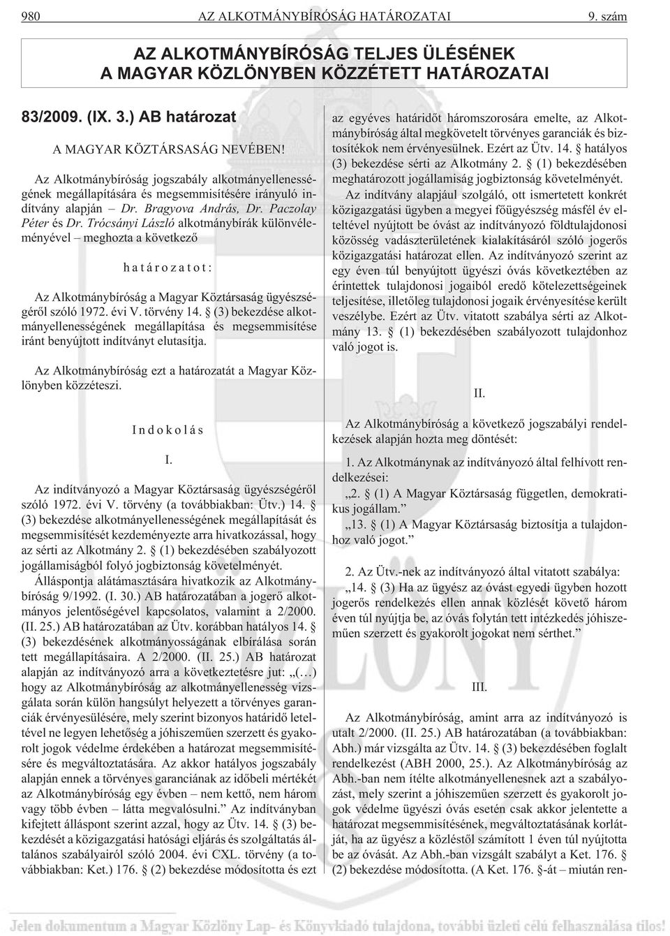 Trócsányi László alkotmánybírák különvéleményével meghozta a következõ határozatot: Az Alkotmánybíróság a Magyar Köztársaság ügyészségérõl szóló 1972. évi V. törvény 14.