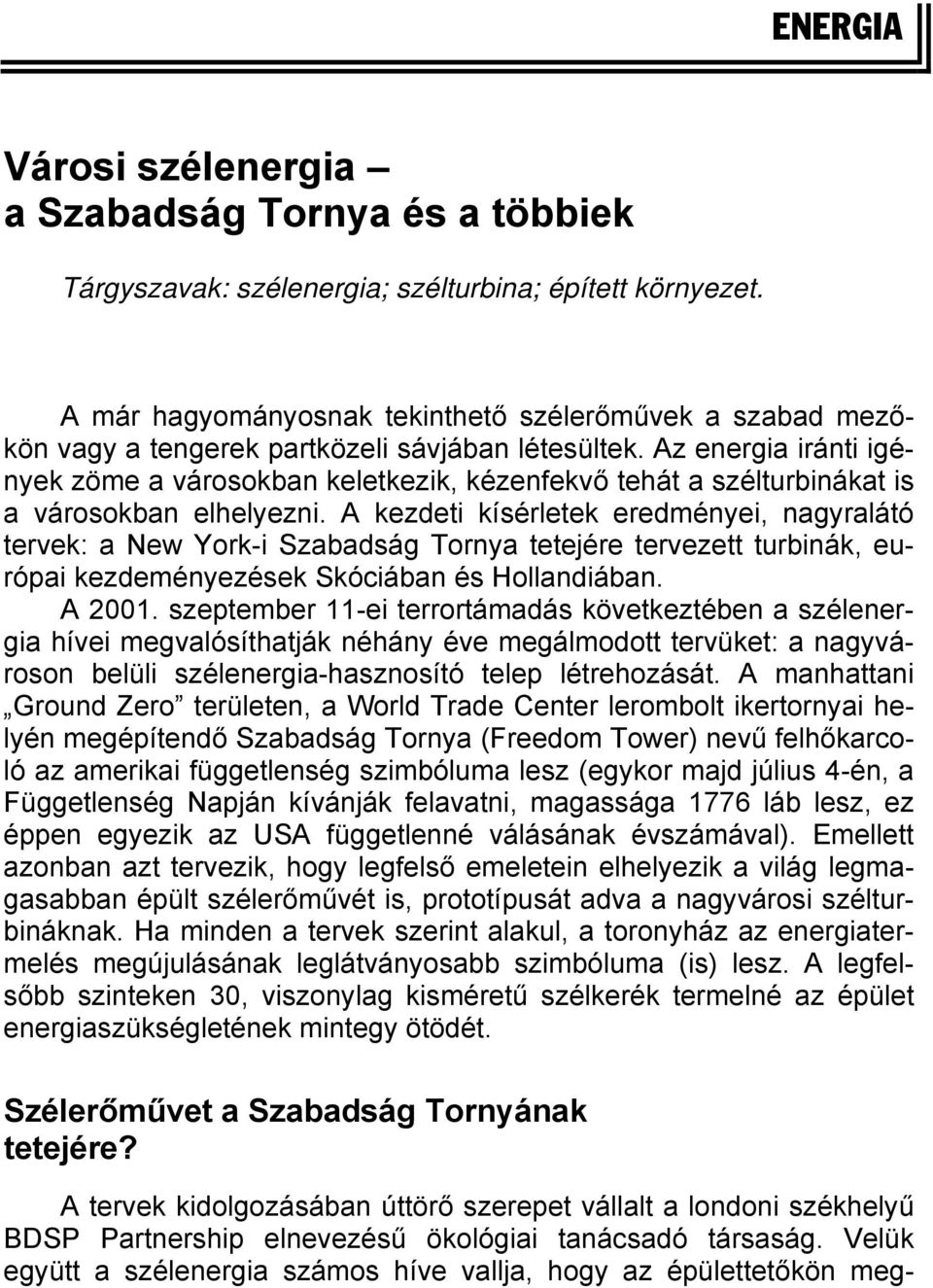 Az energia iránti igények zöme a városokban keletkezik, kézenfekvő tehát a szélturbinákat is a városokban elhelyezni.