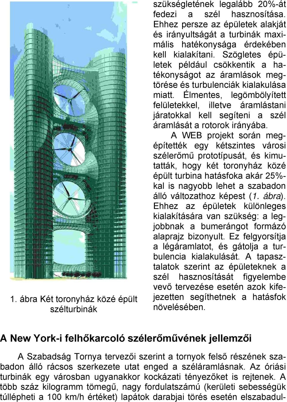 Szögletes épületek például csökkentik a hatékonyságot az áramlások megtörése és turbulenciák kialakulása miatt.