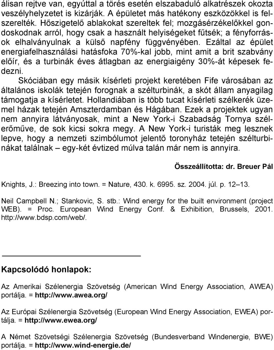 Ezáltal az épület energiafelhasználási hatásfoka 70%-kal jobb, mint amit a brit szabvány előír, és a turbinák éves átlagban az energiaigény 30%-át képesek fedezni.